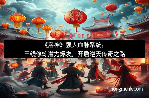《洛神》强大血脉系统，三线修炼潜力爆发，开启逆天传奇之路